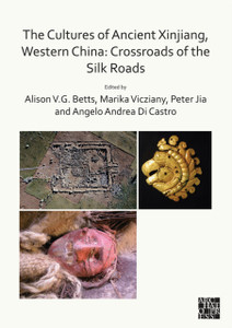 The Cultures of Ancient Xinjiang, Western China: Crossroads of the Silk Roads The Cultures of Ancient Xinjiang, Western China: Crossroads of the Silk Roads