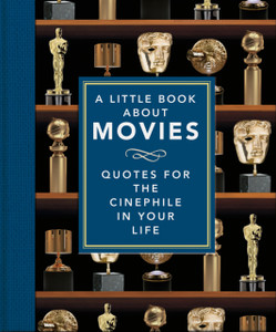 A Little Book About Movies : Quotes for the Cinephile in Your Life A Little Book About Movies : Quotes for the Cinephile in Your Life