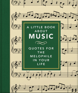 A Little Book About Music : Quotes for the melophile in your life A Little Book About Music : Quotes for the melophile in your life