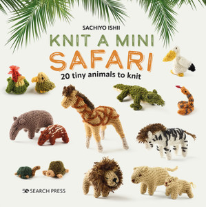 Knit a Mini Safari : 20 Tiny Animals to Knit Knit a Mini Safari : 20 Tiny Animals to Knit