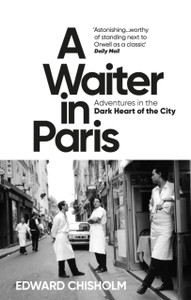 A Waiter in Paris : Adventures in the Dark Heart of the City A Waiter in Paris : Adventures in the Dark Heart of the City