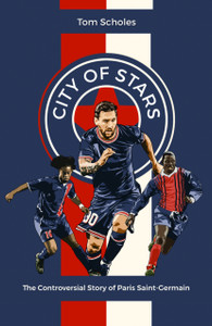 City of Stars : The Controversial Story of Paris Saint-Germain City of Stars : The Controversial Story of Paris Saint-Germain