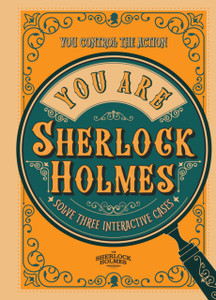 You Are Sherlock Holmes : You control the action: solve three interactive cases