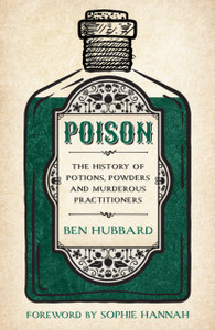 Poison : The History of Potions, Powders and Murderous Practitioners