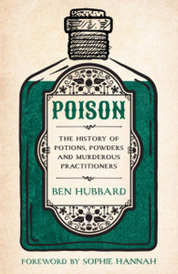 Poison: The History of Potions, Powders and Murderous Practitioners
