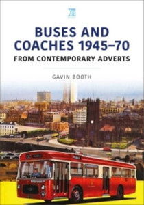 Buses and Coaches 1945-70: From Contemporary Adverts Buses and Coaches 1945-70: From Contemporary Adverts