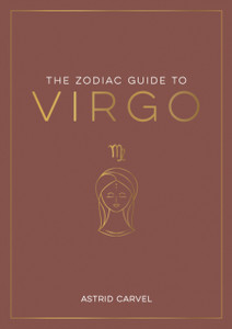 The Zodiac Guide to Virgo : The Ultimate Guide to Understanding Your Star Sign, Unlocking Your Destiny and Decoding the Wisdom of the Stars The Zodiac Guide to Virgo : The Ultimate Guide to Understanding Your Star Sign, Unlocking Your Destiny and Decoding the Wisdom of the Stars