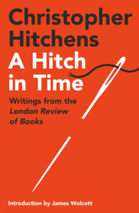 A Hitch in Time : Writings from the London Review of Books A Hitch in Time : Writings from the London Review of Books