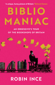 Bibliomaniac : An Obsessive's Tour of the Bookshops of Britain Bibliomaniac : An Obsessive's Tour of the Bookshops of Britain