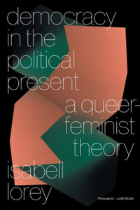 Democracy in the Political Present : A Queer-Feminist Theory Democracy in the Political Present : A Queer-Feminist Theory