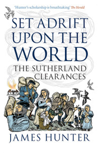 Set Adrift Upon the World : The Sutherland Clearances Set Adrift Upon the World : The Sutherland Clearances