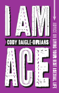 I Am Ace : Advice on Living Your Best Asexual Life I Am Ace : Advice on Living Your Best Asexual Life
