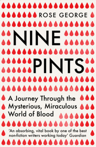 Nine Pints : A Journey Through the Mysterious, Miraculous World of Blood