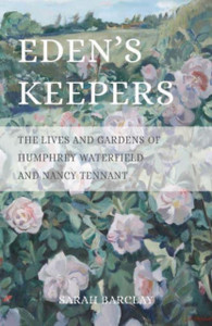 Eden's Keepers : The Lives and Gardens of Humphrey Waterfield and Nancy Tennant Eden's Keepers : The Lives and Gardens of Humphrey Waterfield and Nancy Tennant