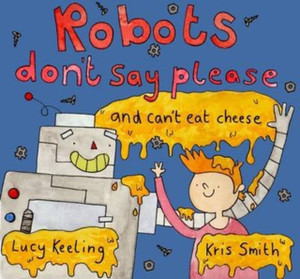 Robots Don't Say Please : And Can't Eat Cheese