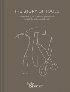 The Story of Tools : A Celebration of the Beauty and Craftsmanship Behind the Tools of Handmade Trades