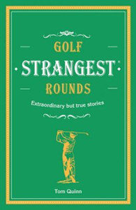 Golf's Strangest Rounds : Extraordinary but true stories from over a century of golf Golf's Strangest Rounds : Extraordinary but true stories from over a century of golf