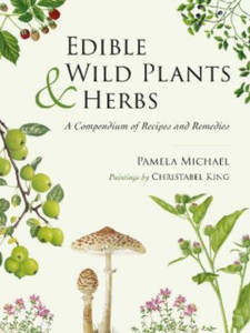 Edible Wild Plants and Herbs : A compendium of recipes and remedies Edible Wild Plants and Herbs : A compendium of recipes and remedies