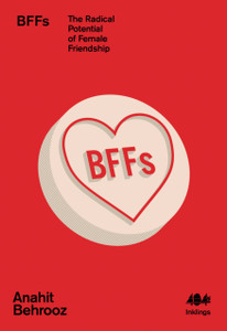 BFFs : The Radical Potential of Female Friendship BFFs : The Radical Potential of Female Friendship