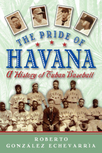 The Pride of Havana: A History of Cuban Baseball