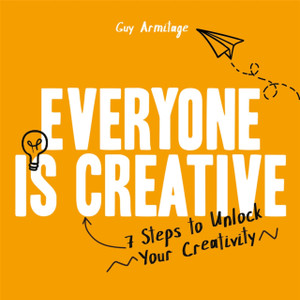 Everyone is Creative : Seven Easy Steps to Unlock Your Creativity Everyone is Creative : Seven Easy Steps to Unlock Your Creativity