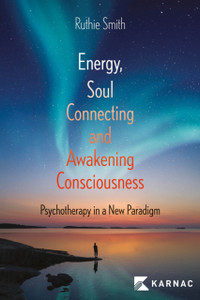 Energy, Soul Connecting and Awakening Consciousness : Psychotherapy in a New Paradigm