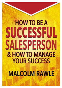 How to be a Successful Sales Person : And how to Manage your Success How to be a Successful Sales Person : And how to Manage your Success