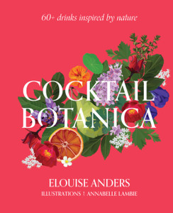 Cocktail Botanica : 60+ drinks inspired by nature Cocktail Botanica : 60+ drinks inspired by nature