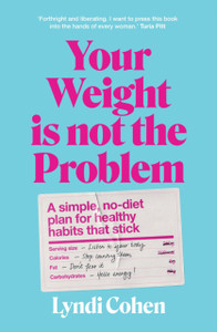 Your Weight Is Not the Problem : A simple, no-diet plan for healthy habits that stick Your Weight Is Not the Problem : A simple, no-diet plan for healthy habits that stick