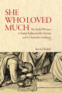 She Who Loved Much : The Sinful Woman in St Ephrem the Syrian and the Orthodox Tradition She Who Loved Much : The Sinful Woman in St Ephrem the Syrian and the Orthodox Tradition