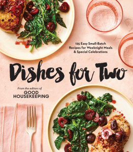 Good Housekeeping Dishes For Two : 125 Easy Small-Batch Recipes for Weeknight Meals & Special Celebrations Good Housekeeping Dishes For Two : 125 Easy Small-Batch Recipes for Weeknight Meals & Special Celebrations