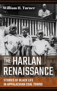 The Harlan Renaissance : Stories of Black Life in Appalachian Coal Towns The Harlan Renaissance : Stories of Black Life in Appalachian Coal Towns