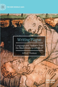 Writing Plague : Language and Violence from the Black Death to COVID-19