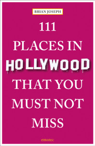 111 Places in Hollywood That You Must Not Miss 111 Places in Hollywood That You Must Not Miss