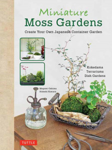 Miniature Moss Gardens : Create Your Own Japanese Container Gardens (Bonsai, Kokedama, Terrariums & Dish Gardens) Miniature Moss Gardens : Create Your Own Japanese Container Gardens (Bonsai, Kokedama, Terrariums & Dish Gardens)