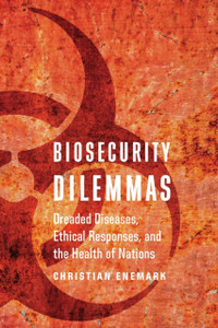 Biosecurity Dilemmas : Dreaded Diseases, Ethical Responses, and the Health of Nations