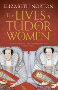 The Lives of Tudor Women The Lives of Tudor Women