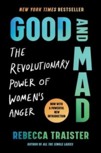 Good and Mad : The Revolutionary Power of Women's Anger Good and Mad : The Revolutionary Power of Women's Anger