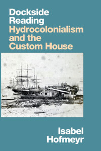 Dockside Reading : Hydrocolonialism and the Custom House