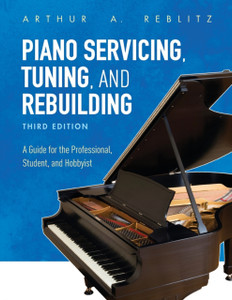 Piano Servicing, Tuning, and Rebuilding : A Guide for the Professional, Student, and Hobbyist