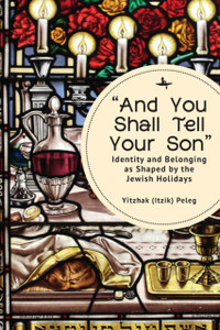 And You Shall Tell Your Son : Identity and Belonging as Shaped by the Jewish Holidays