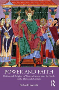 Power and Faith : Politics and Religion in Europe from the Tenth to the Thirteenth Century