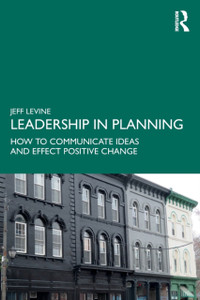 Leadership in Planning : How to Communicate Ideas and Effect Positive Change Leadership in Planning : How to Communicate Ideas and Effect Positive Change