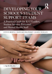 Developing Your School's Student Support Teams : A Practical Guide for K-12 Leaders, Student Services Personnel, and Mental Health Staff Developing Your School's Student Support Teams : A Practical Guide for K-12 Leaders, Student Services Personnel, and Mental Health Staff