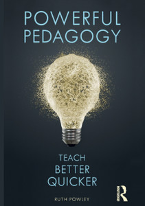 Powerful Pedagogy : Teach Better Quicker
