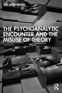 The Psychoanalytic Encounter and the Misuse of Theory The Psychoanalytic Encounter and the Misuse of Theory
