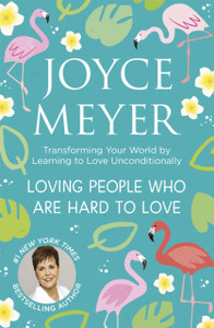 Loving People Who Are Hard to Love : Transforming Your World by Learning to Love Unconditionally Loving People Who Are Hard to Love : Transforming Your World by Learning to Love Unconditionally