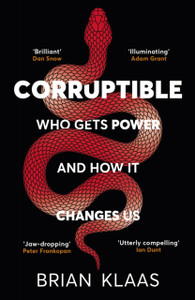 Corruptible : Who Gets Power and How it Changes Us Corruptible : Who Gets Power and How it Changes Us