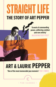 Straight Life: The Story Of Art Pepper Straight Life: The Story Of Art Pepper