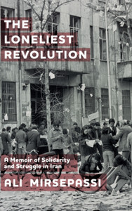 The Loneliest Revolution : A Memoir of Solidarity and Struggle in Iran The Loneliest Revolution : A Memoir of Solidarity and Struggle in Iran